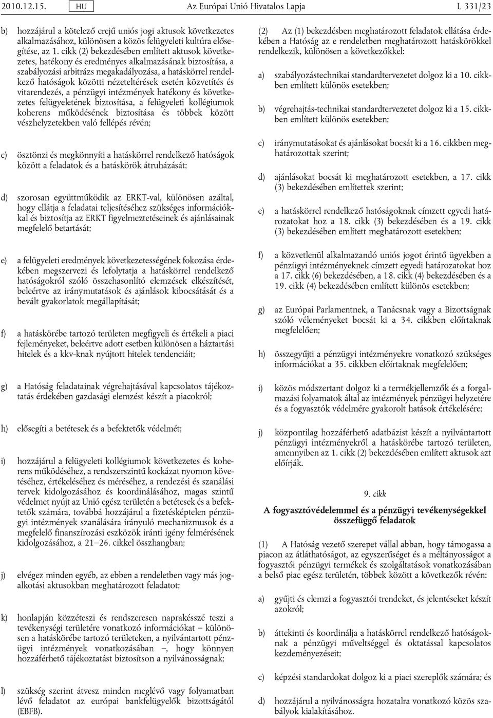 nézeteltérések esetén közvetítés és vitarendezés, a pénzügyi intézmények hatékony és következetes felügyeletének biztosítása, a felügyeleti kollégiumok koherens működésének biztosítása és többek