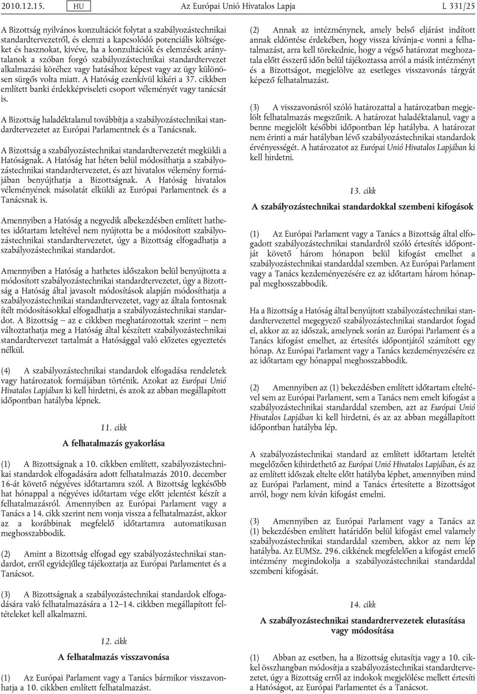 ha a konzultációk és elemzések aránytalanok a szóban forgó szabályozástechnikai standardtervezet alkalmazási köréhez vagy hatásához képest vagy az ügy különösen sürgős volta miatt.