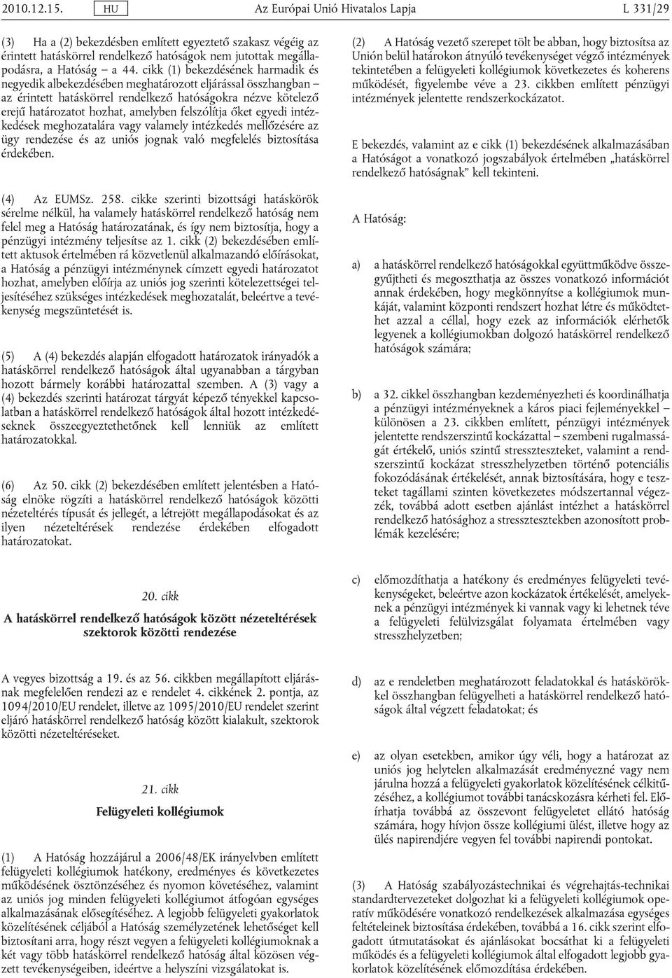 cikk (1) bekezdésének harmadik és negyedik albekezdésében meghatározott eljárással összhangban az érintett hatáskörrel rendelkező hatóságokra nézve kötelező erejű határozatot hozhat, amelyben