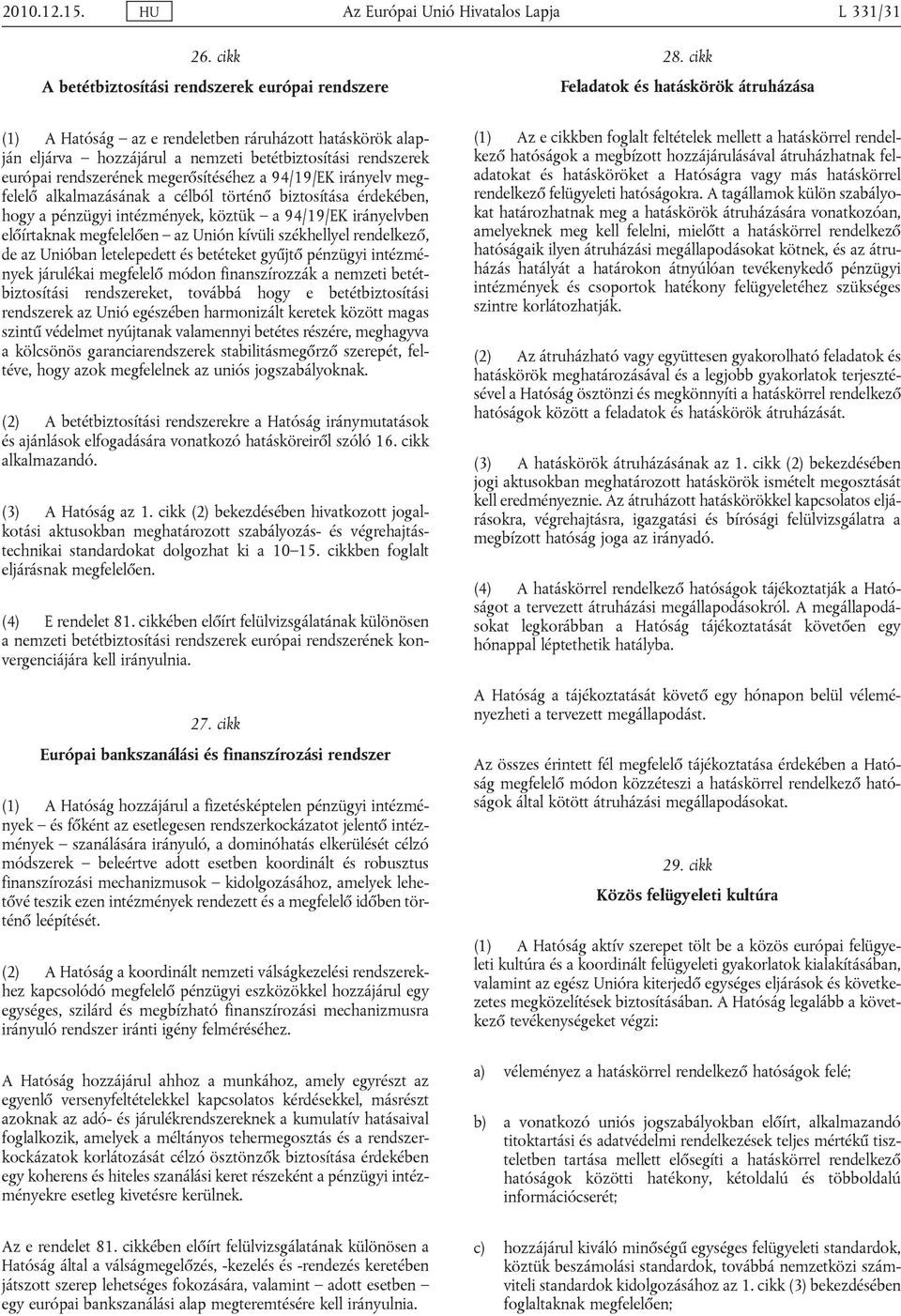 94/19/EK irányelv megfelelő alkalmazásának a célból történő biztosítása érdekében, hogy a pénzügyi intézmények, köztük a 94/19/EK irányelvben előírtaknak megfelelően az Unión kívüli székhellyel