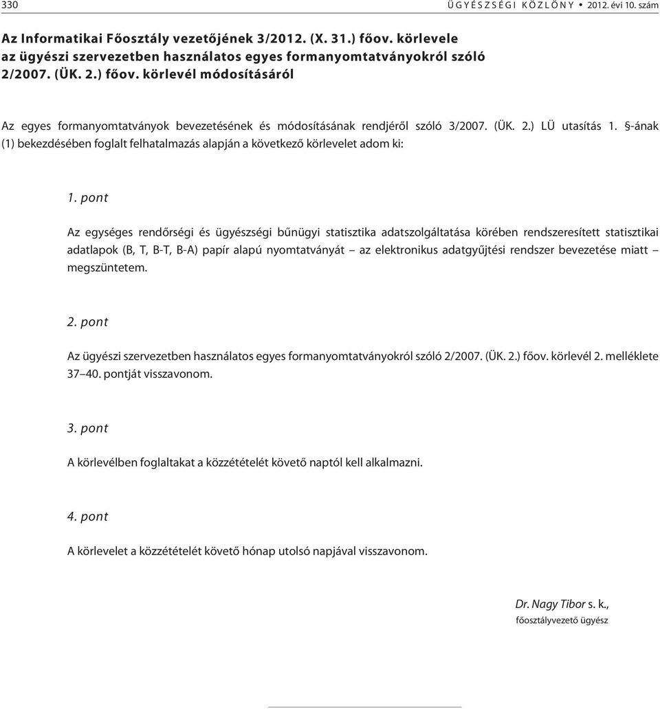 körlevél módosításáról Az egyes formanyomtatványok bevezetésének és módosításának rendjérõl szóló 3/2007. (ÜK. 2.) LÜ utasítás 1.