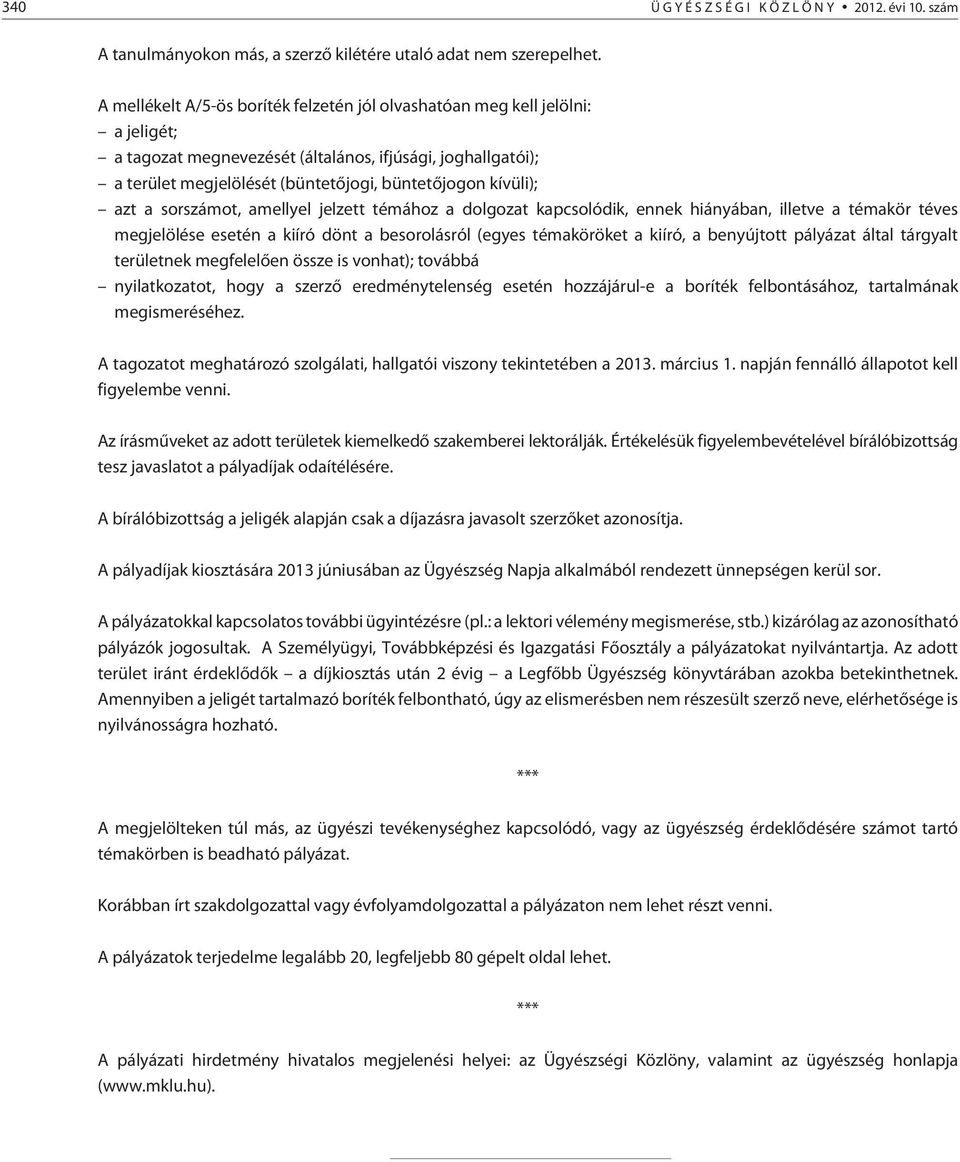 azt a sorszámot, amellyel jelzett témához a dolgozat kapcsolódik, ennek hiányában, illetve a témakör téves megjelölése esetén a kiíró dönt a besorolásról (egyes témaköröket a kiíró, a benyújtott