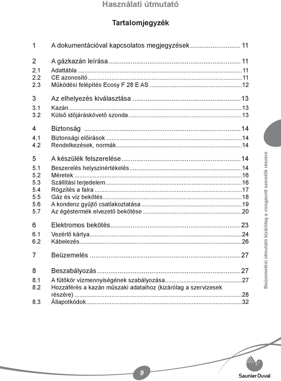 A készülék felszerelése...14 5.1 Beszerelés helyszinértékelés...14 5.2 Méretek...16 5.3 Szállítási terjedelem...16 5.4 Rögzítés a falra...17 5.5 Gáz és víz bekötés...18 5.