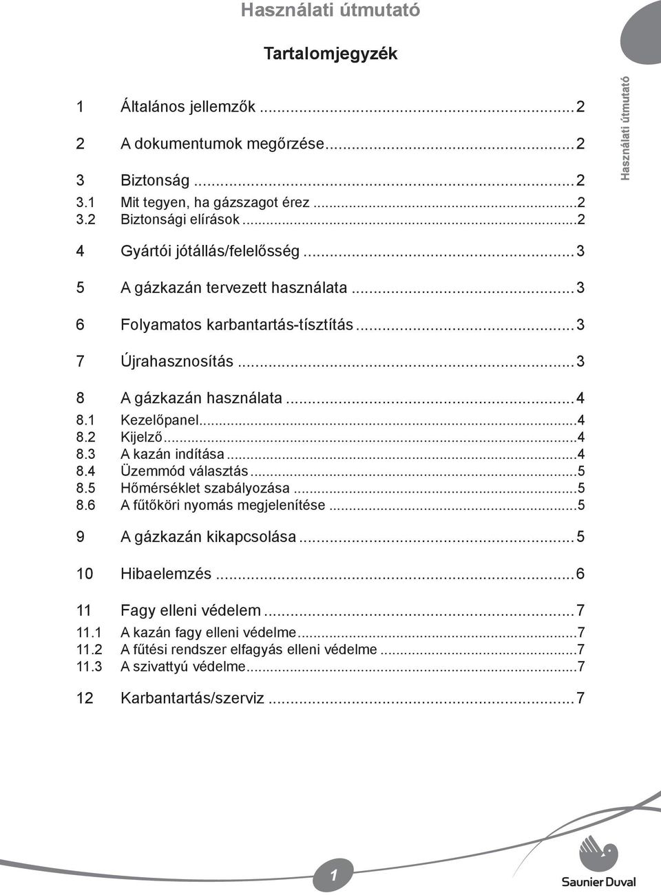 ..4 8.1 Kezelőpanel...4 8.2 Kijelző...4 8.3 A kazán indítása...4 8.4 Üzemmód választás...5 8.5 Hőmérséklet szabályozása...5 8.6 A fűtőköri nyomás megjelenítése.