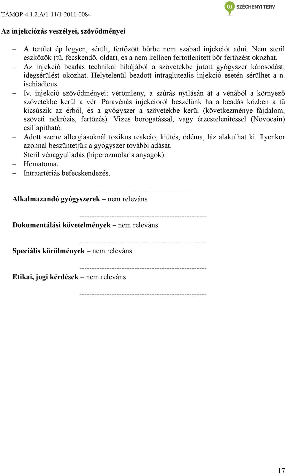 Az injekció beadás technikai hibájából a szövetekbe jutott gyógyszer károsodást, idegsérülést okozhat. Helytelenül beadott intraglutealis injekció esetén sérülhet a n. ischiadicus. Iv.