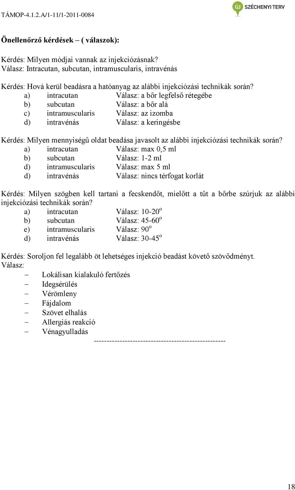 a) intracutan Válasz: a bőr legfelső rétegébe b) subcutan Válasz: a bőr alá c) intramuscularis Válasz: az izomba d) intravénás Válasz: a keringésbe Kérdés: Milyen mennyiségű oldat beadása javasolt az