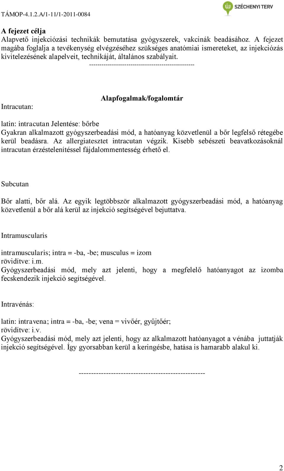 Intracutan: Alapfogalmak/fogalomtár latin: intracutan Jelentése: bőrbe Gyakran alkalmazott gyógyszerbeadási mód, a hatóanyag közvetlenül a bőr legfelső rétegébe kerül beadásra.