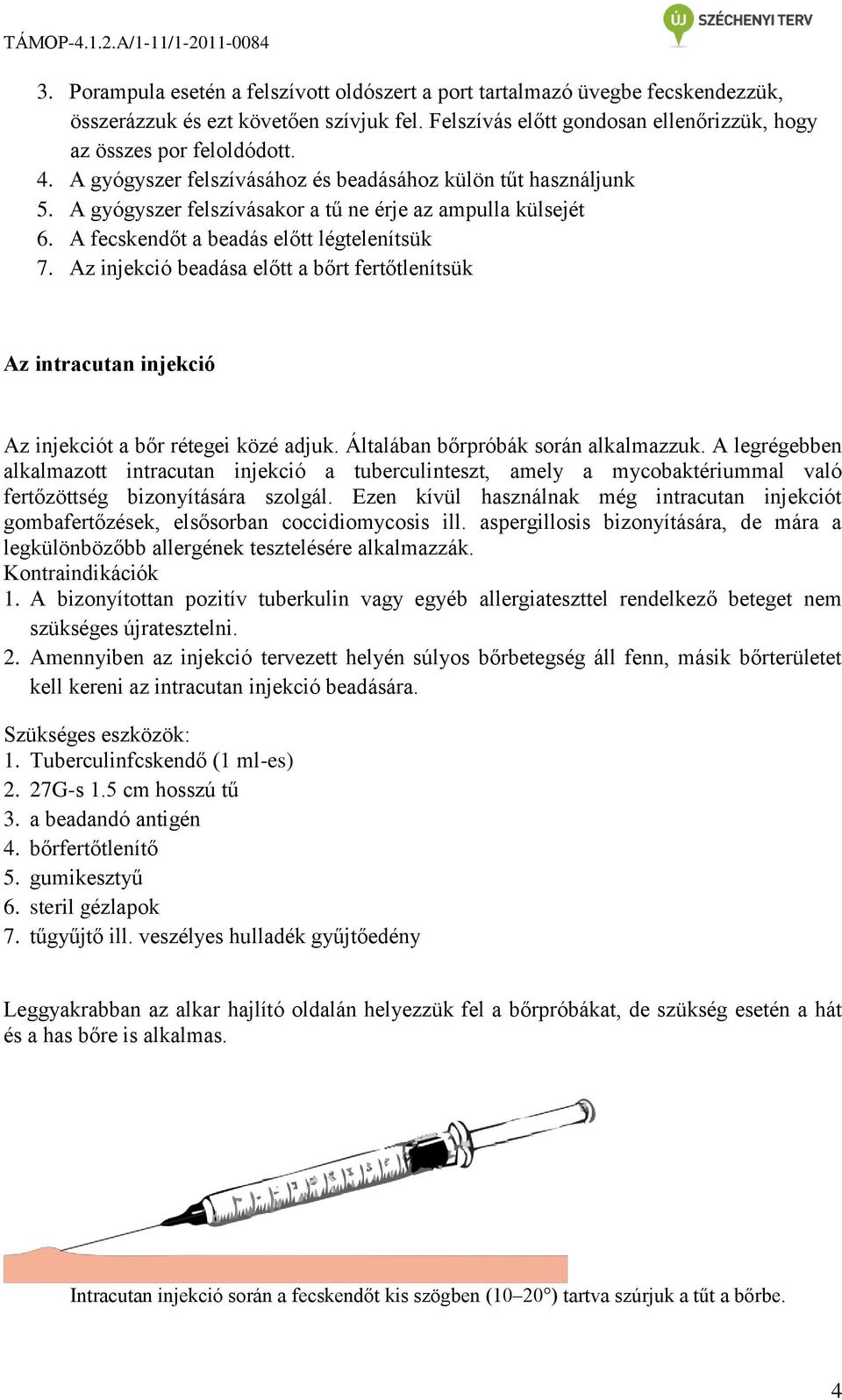 Az injekció beadása előtt a bőrt fertőtlenítsük Az intracutan injekció Az injekciót a bőr rétegei közé adjuk. Általában bőrpróbák során alkalmazzuk.