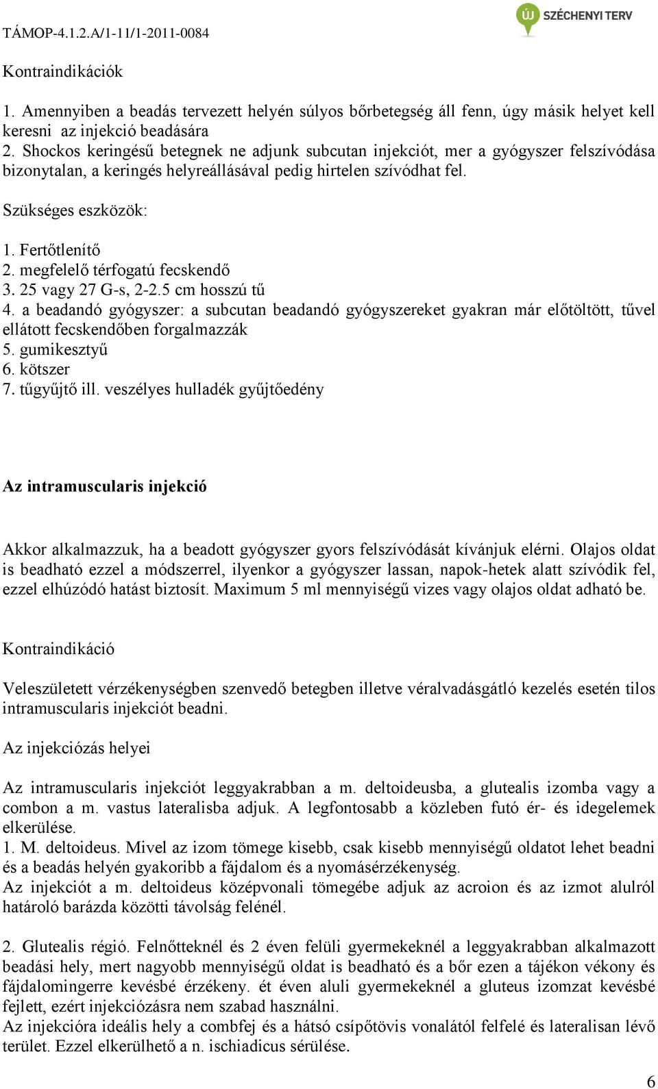 megfelelő térfogatú fecskendő 3. 25 vagy 27 G-s, 2-2.5 cm hosszú tű 4. a beadandó gyógyszer: a subcutan beadandó gyógyszereket gyakran már előtöltött, tűvel ellátott fecskendőben forgalmazzák 5.