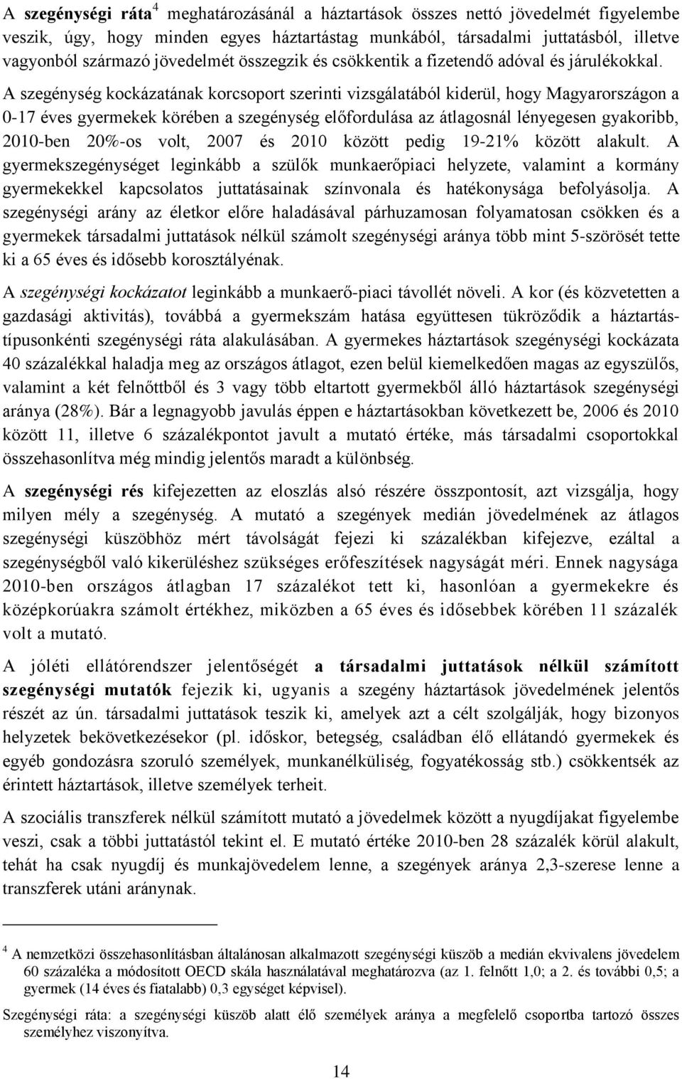 A szegénység kockázatának korcsoport szerinti vizsgálatából kiderül, hogy Magyarországon a 0-17 éves gyermekek körében a szegénység előfordulása az átlagosnál lényegesen gyakoribb, 2010-ben 20%-os