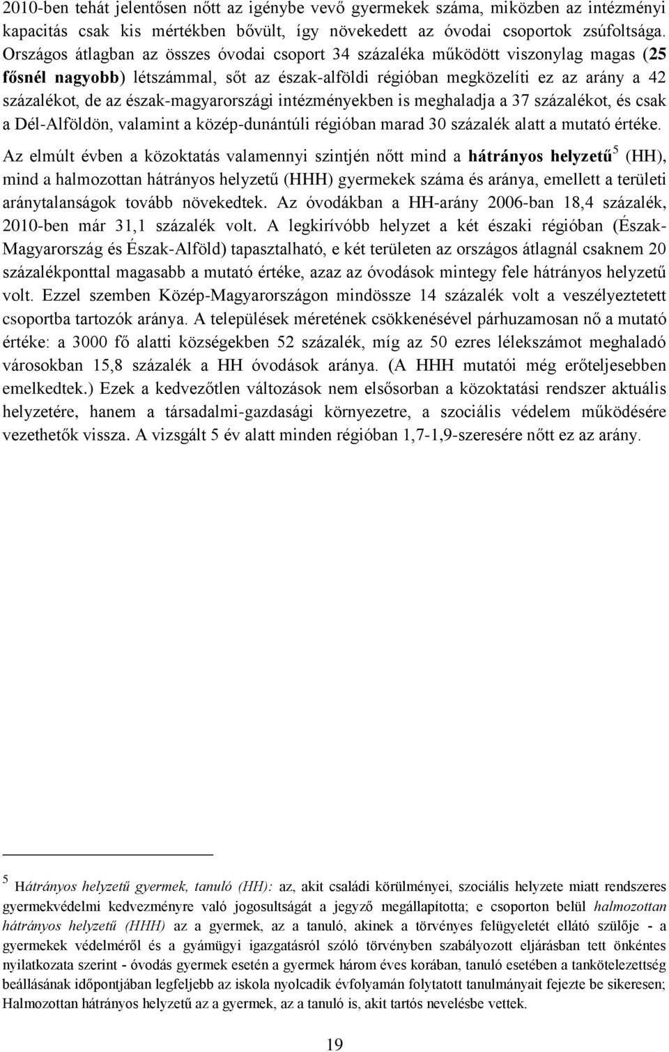 észak-magyarországi intézményekben is meghaladja a 37 százalékot, és csak a Dél-Alföldön, valamint a közép-dunántúli régióban marad 30 százalék alatt a mutató értéke.