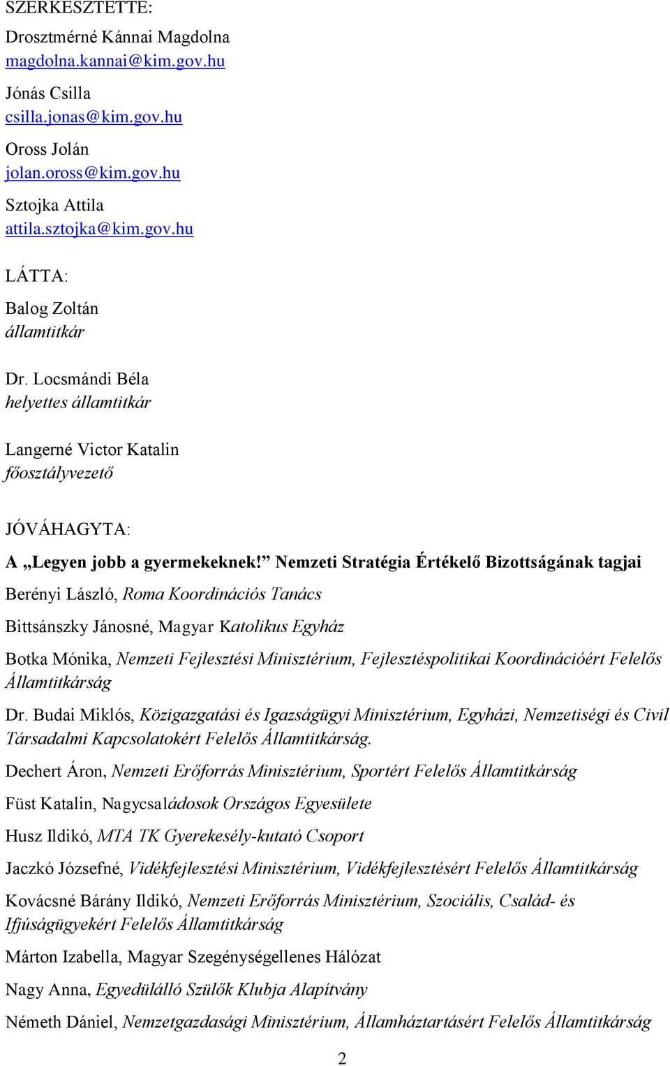 Nemzeti Stratégia Értékelő Bizottságának tagjai Berényi László, Roma Koordinációs Tanács Bittsánszky Jánosné, Magyar Katolikus Egyház Botka Mónika, Nemzeti Fejlesztési Minisztérium,