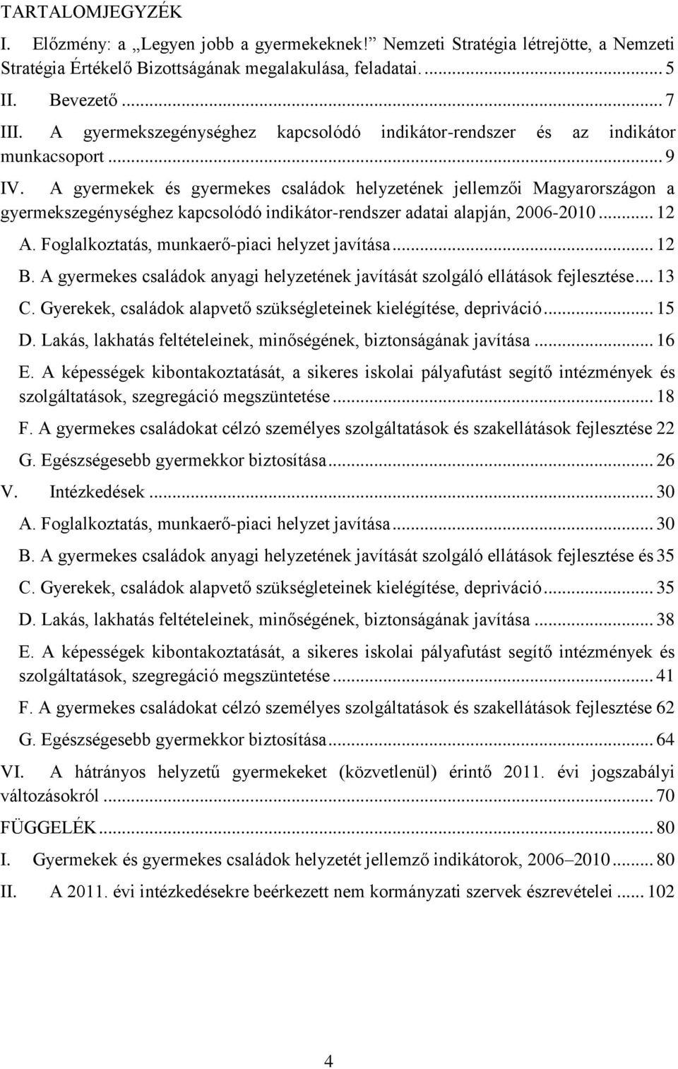 A gyermekek és gyermekes családok helyzetének jellemzői Magyarországon a gyermekszegénységhez kapcsolódó indikátor-rendszer adatai alapján, 2006-2010... 12 A.