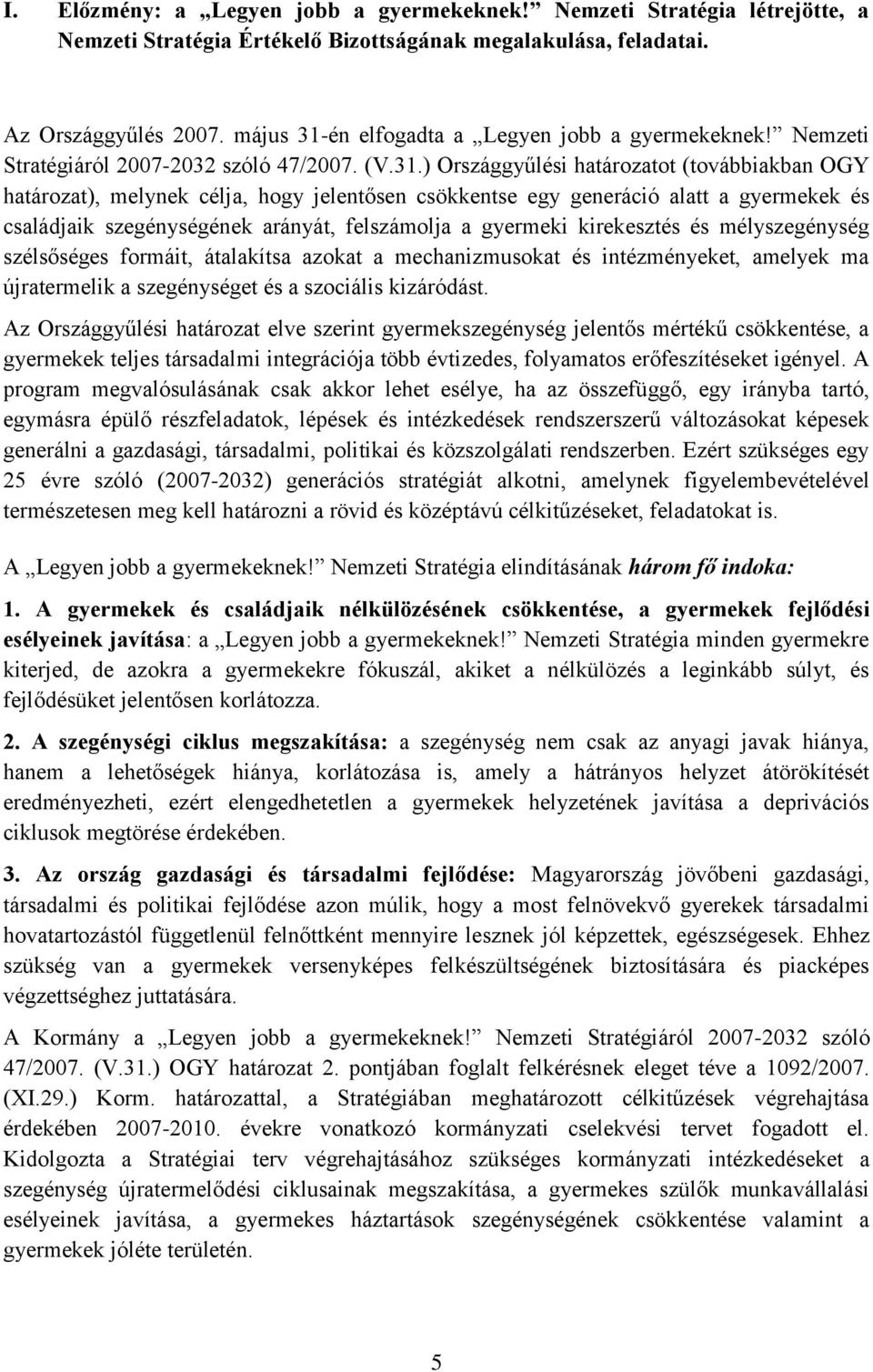 én elfogadta a Legyen jobb a gyermekeknek! Nemzeti Stratégiáról 2007-2032 szóló 47/2007. (V.31.