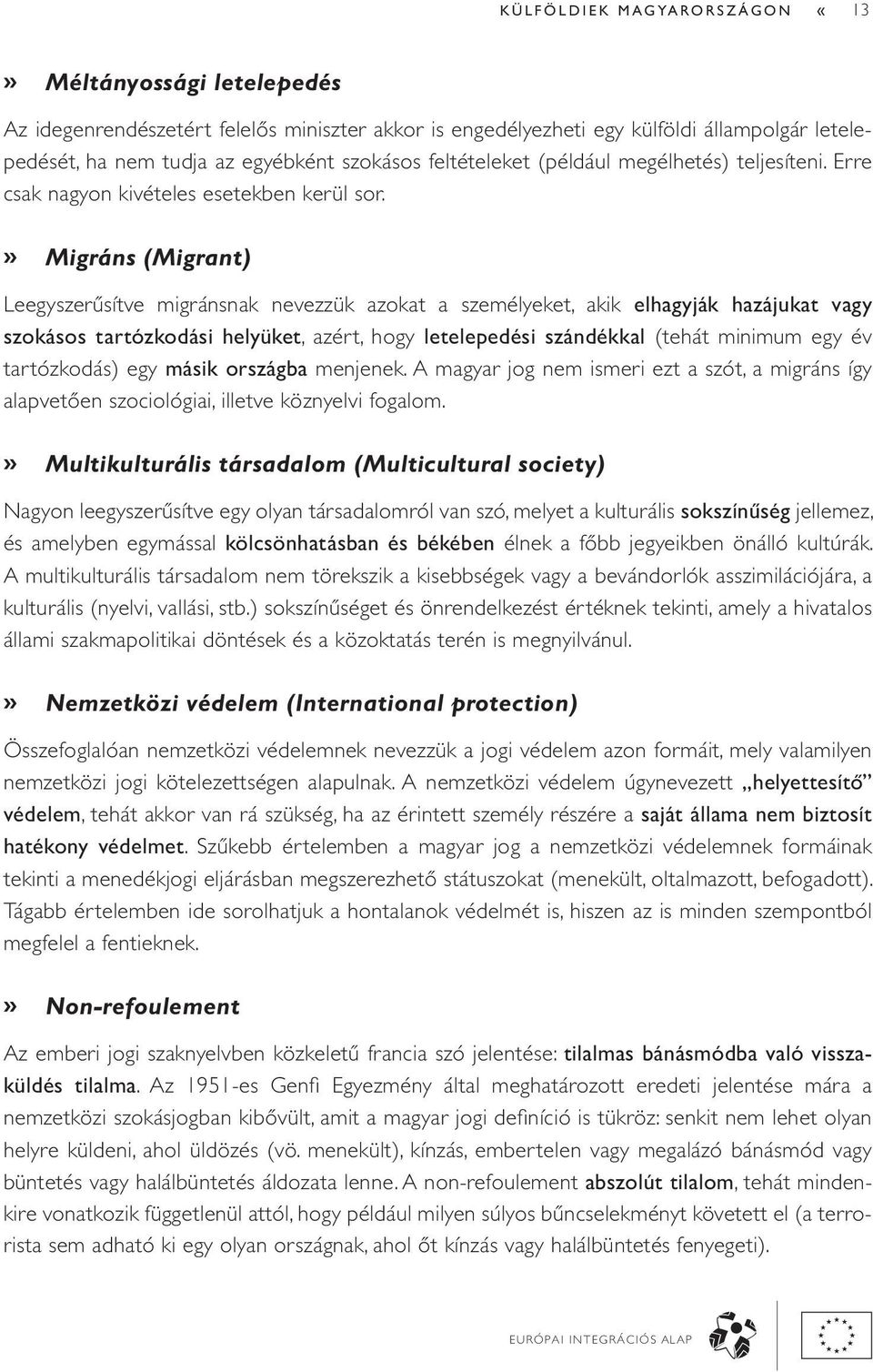 » Migráns (Migrant) Leegyszerűsítve migránsnak nevezzük azokat a személyeket, akik elhagyják hazájukat vagy szokásos tartózkodási helyüket, azért, hogy letelepedési szándékkal (tehát minimum egy év