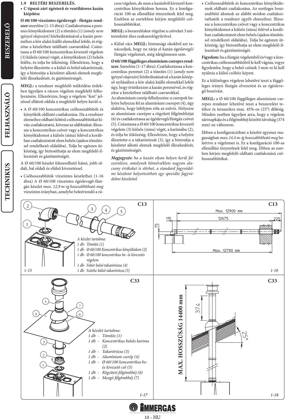 igényel olajozást) közbeiktatásával a kazán pereméhez a kör alakú kiálló elemekkel lefelé, és rögzítse a készletben található csavarokkal.