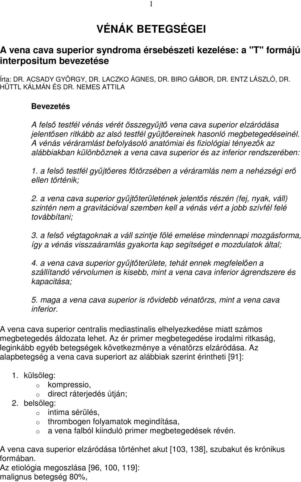 A vénás véráramlást befolyásoló anatómiai és fiziológiai tényezık az alábbiakban különböznek a vena cava superior és az inferior rendszerében: 1.