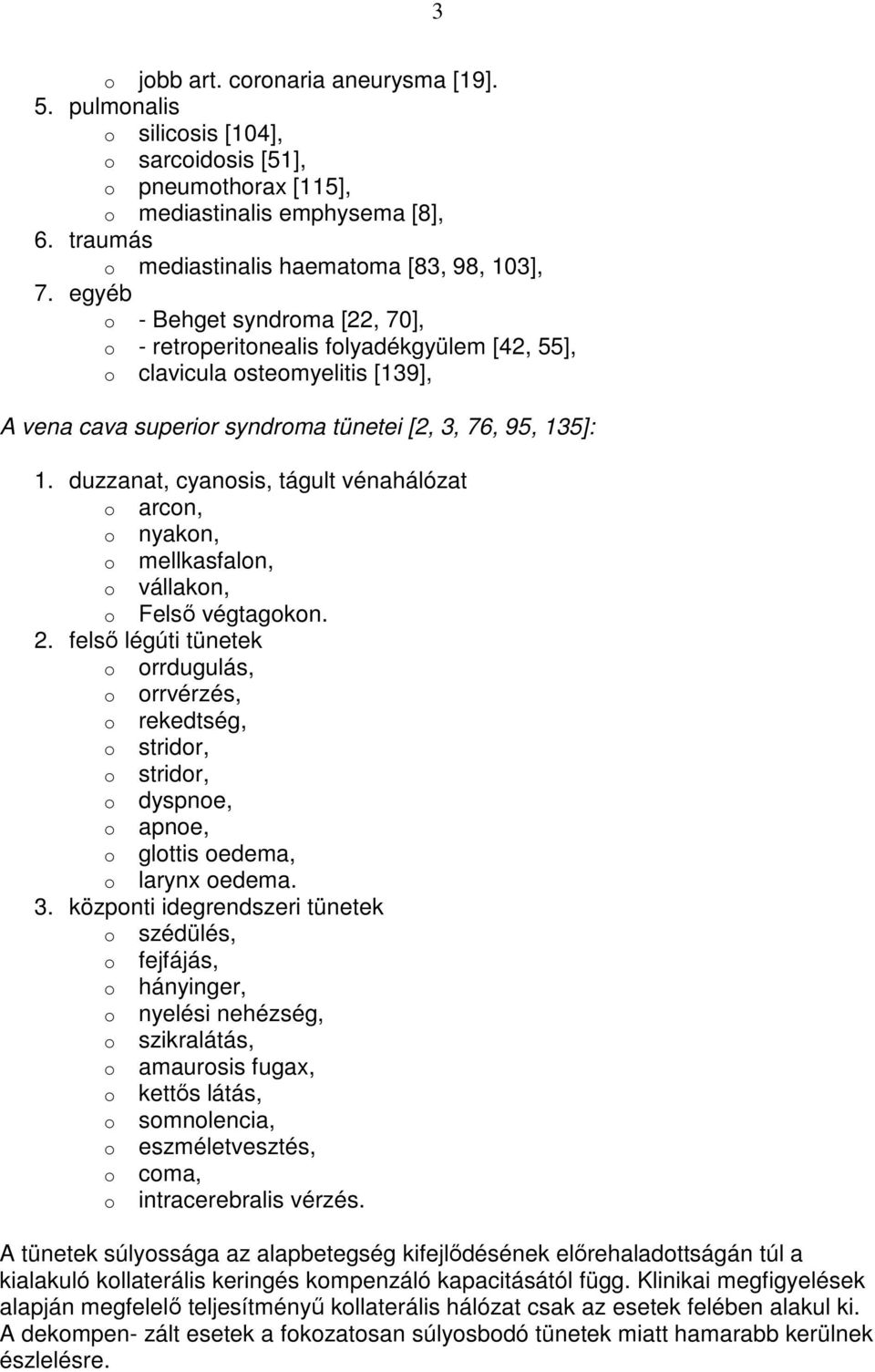 duzzanat, cyanosis, tágult vénahálózat o arcon, o nyakon, o mellkasfalon, o vállakon, o Felsı végtagokon. 2.