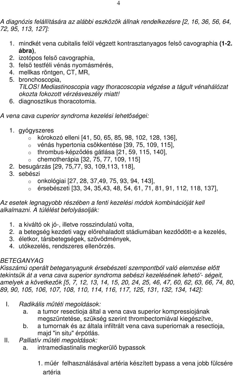 Mediastinoscopia vagy thoracoscopia végzése a tágult vénahálózat okozta fokozott vérzésveszély miatt! 6. diagnosztikus thoracotomia. A vena cava cuperior syndrorna kezelési lehetıségei: 1.