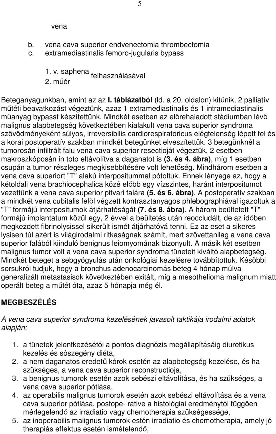 Mindkét esetben az elırehaladott stádiumban lévı malignus alapbetegség következtében kialakult vena cava superior syndroma szövıdményeként súlyos, irreversibilis cardiorespiratoricus elégtelenség