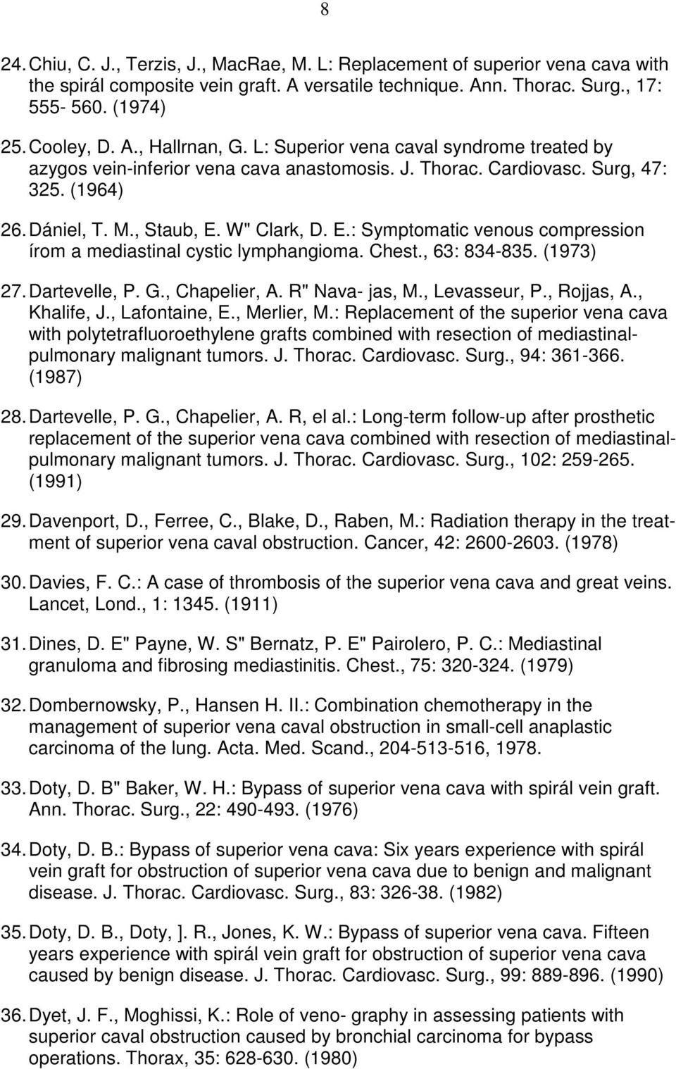 W" Clark, D. E.: Symptomatic venous compression írom a mediastinal cystic lymphangioma. Chest., 63: 834-835. (1973) 27. Dartevelle, P. G., Chapelier, A. R" Nava- jas, M., Levasseur, P., Rojjas, A.