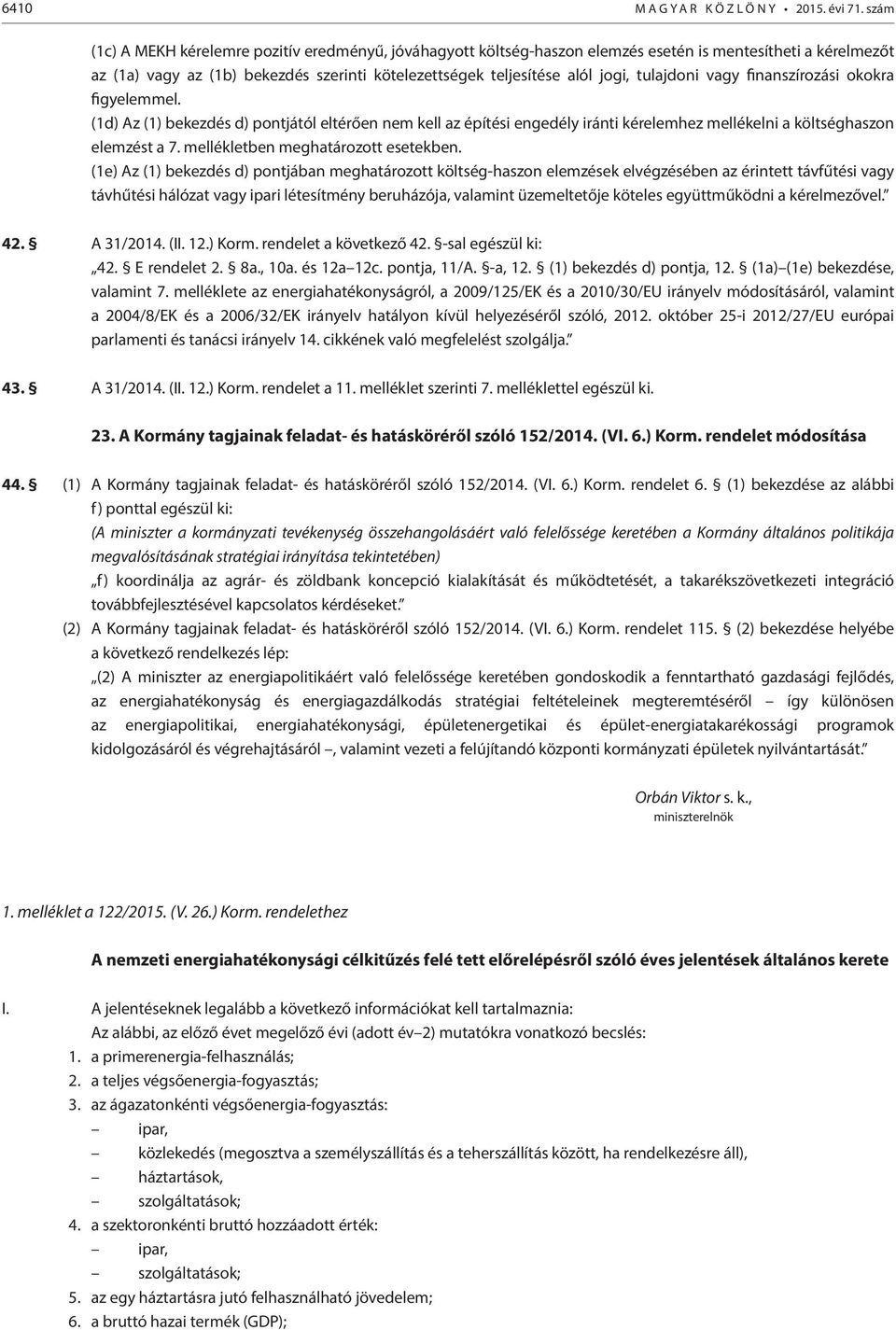 tulajdoni vagy finanszírozási okokra figyelemmel. (1d) Az (1) bekezdés d) pontjától eltérően nem kell az építési engedély iránti kérelemhez mellékelni a költséghaszon elemzést a 7.