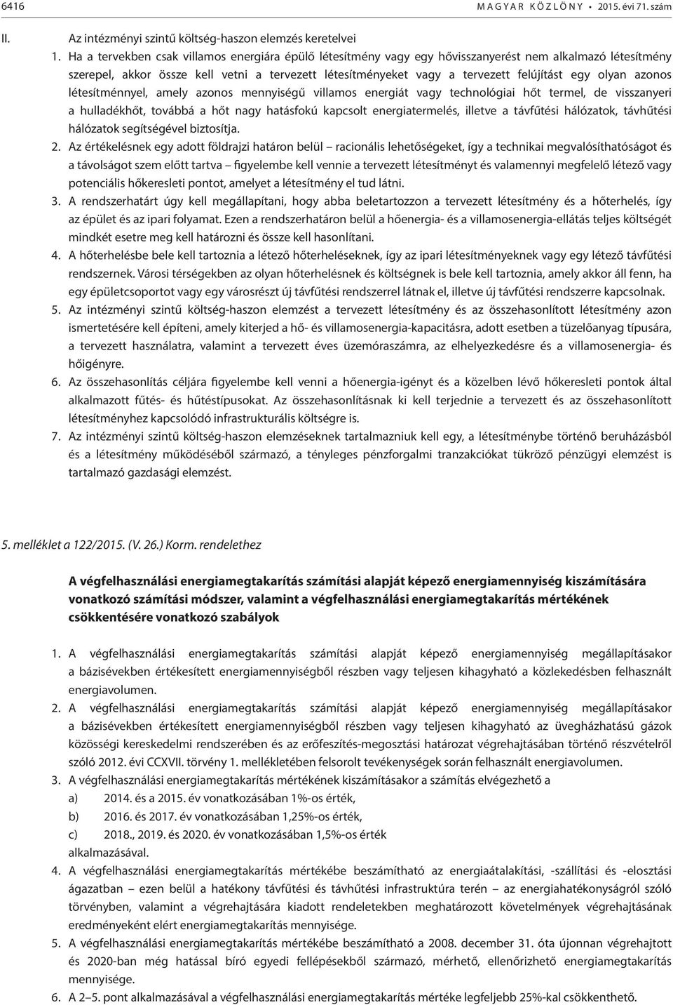 egy olyan azonos létesítménnyel, amely azonos mennyiségű villamos energiát vagy technológiai hőt termel, de visszanyeri a hulladékhőt, továbbá a hőt nagy hatásfokú kapcsolt energiatermelés, illetve a