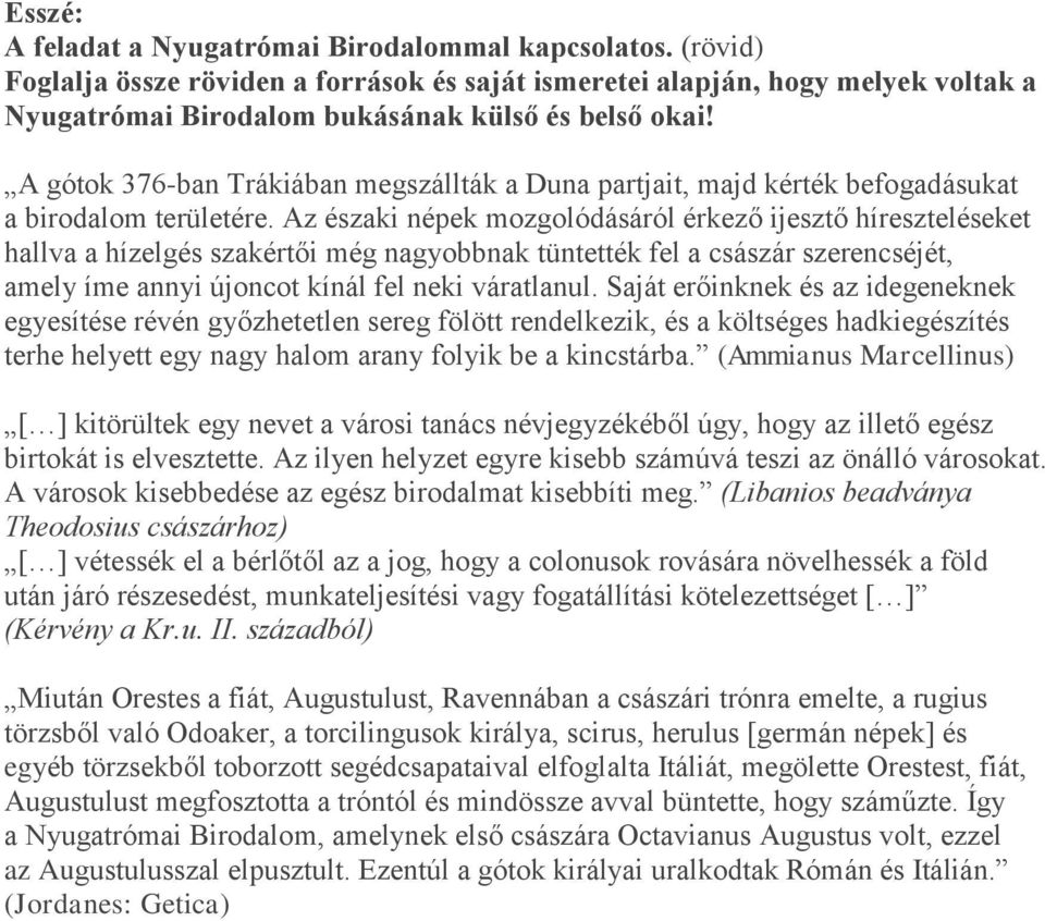 Az északi népek mozgolódásáról érkező ijesztő híreszteléseket hallva a hízelgés szakértői még nagyobbnak tüntették fel a császár szerencséjét, amely íme annyi újoncot kínál fel neki váratlanul.