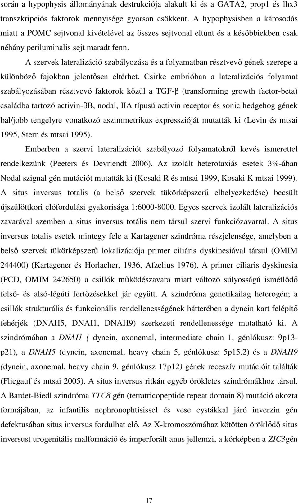 A szervek lateralizáció szabályozása és a folyamatban résztvevő gének szerepe a különböző fajokban jelentősen eltérhet.