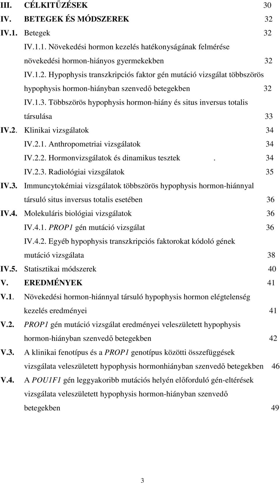 34 IV.2.3. Radiológiai vizsgálatok 35 IV.3. Immuncytokémiai vizsgálatok többszörös hypophysis hormon-hiánnyal társuló situs inversus totalis esetében 36 IV.4. Molekuláris biológiai vizsgálatok 36 IV.