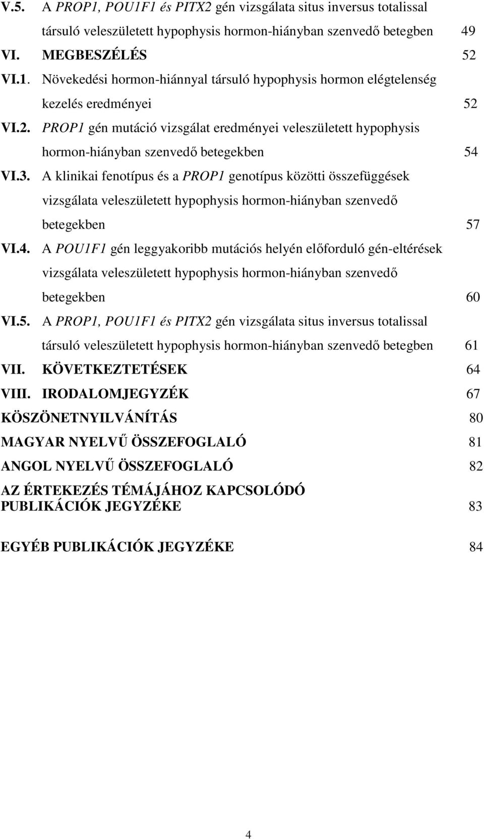 A klinikai fenotípus és a PROP1 genotípus közötti összefüggések vizsgálata veleszületett hypophysis hormon-hiányban szenvedő betegekben 57 VI.4.