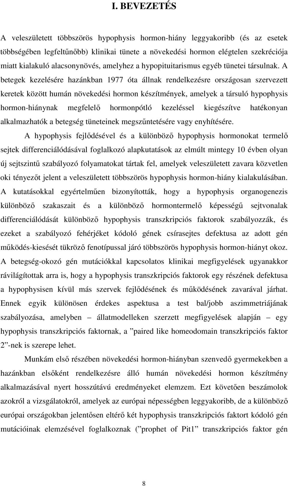 A betegek kezelésére hazánkban 1977 óta állnak rendelkezésre országosan szervezett keretek között humán növekedési hormon készítmények, amelyek a társuló hypophysis hormon-hiánynak megfelelő