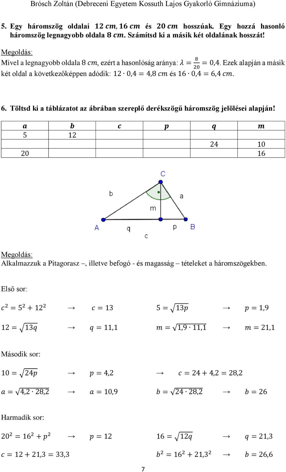 4 cm. 6. Töltsd ki a táblázatot az ábrában szereplő derékszögű háromszög jelölései alapján!