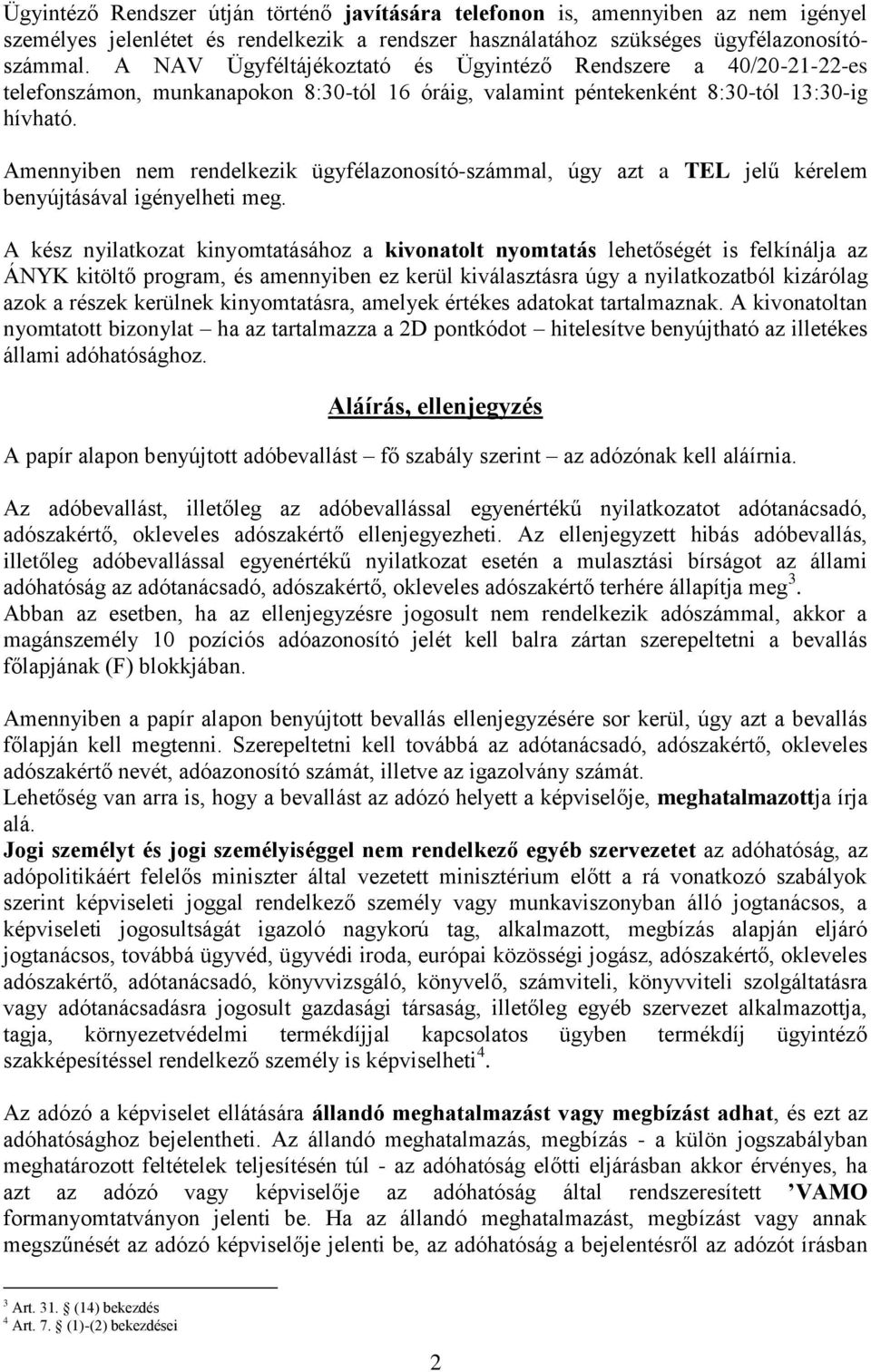Amennyiben nem rendelkezik ügyfélazonosító-számmal, úgy azt a TEL jelű kérelem benyújtásával igényelheti meg.