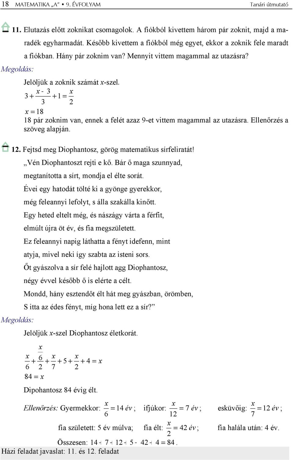 8 8 pár zoknim van, ennek a felét azaz 9-et vittem magammal az utazásra. Ellenőrzés a szöveg alapján.. Fejtsd meg Diophantosz, görög matematikus sírfeliratát! Vén Diophantoszt rejti e kő.