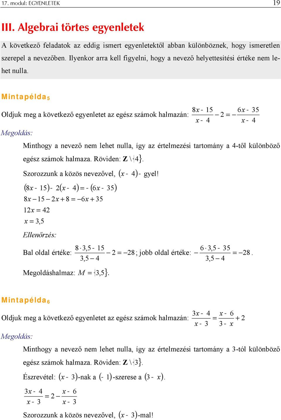 Mintapélda 5 Oldjuk meg a következő egyenletet az egész számok halmazán: 8 5 6 5 4 4 Minthogy a nevező nem lehet nulla, így az értelmezési tartomány a 4-től különböző egész számok halmaza.
