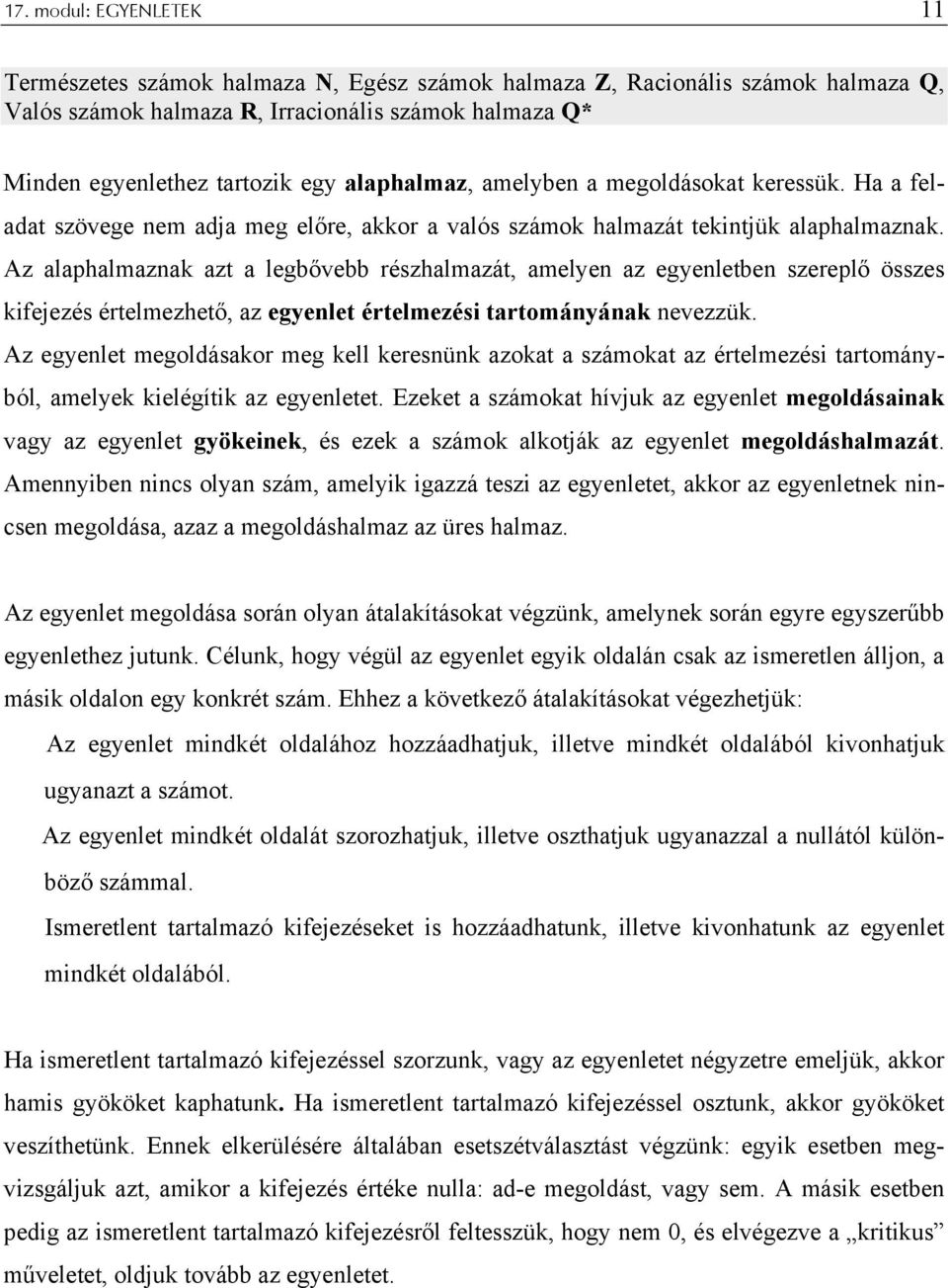 Az alaphalmaznak azt a legbővebb részhalmazát, amelyen az egyenletben szereplő összes kifejezés értelmezhető, az egyenlet értelmezési tartományának nevezzük.