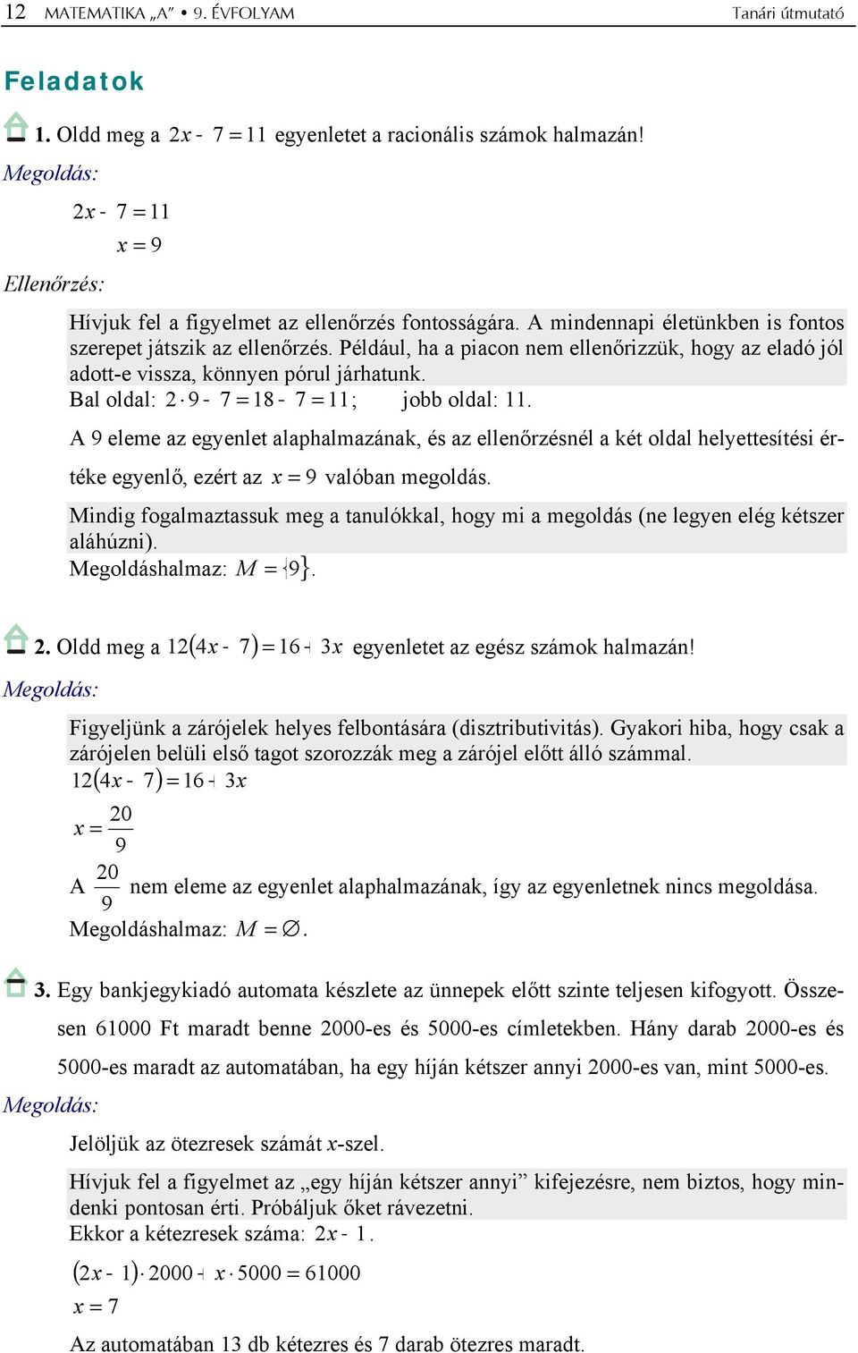 A 9 eleme az egyenlet alaphalmazának, és az ellenőrzésnél a két oldal helyettesítési értéke egyenlő, ezért az 9 valóban megoldás.