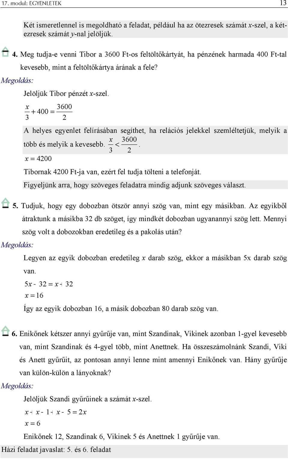 400 600 A helyes egyenlet felírásában segíthet, ha relációs jelekkel szemléltetjük, melyik a 600 több és melyik a kevesebb. <. 400 Tibornak 400 Ft-ja van, ezért fel tudja tölteni a telefonját.