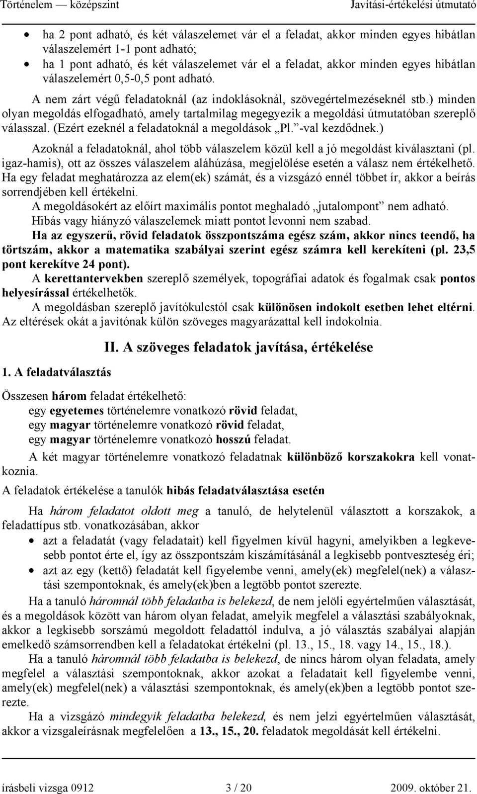 ) minden olyan megoldás elfogadható, amely tartalmilag megegyezik a megoldási útmutatóban szereplő válasszal. (Ezért ezeknél a feladatoknál a megoldások Pl. -val kezdődnek.