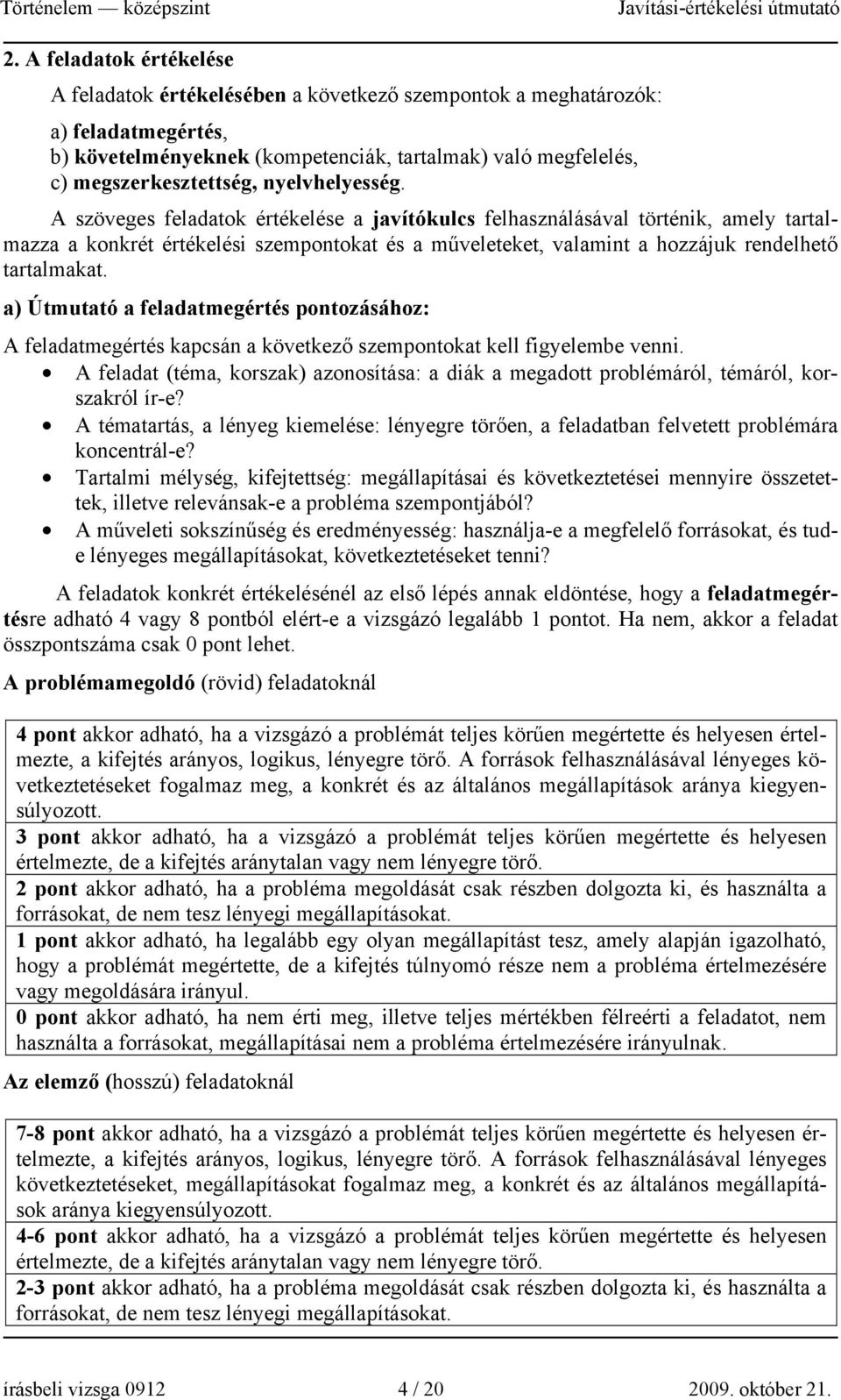 A szöveges feladatok értékelése a javítókulcs felhasználásával történik, amely tartalmazza a konkrét értékelési szempontokat és a műveleteket, valamint a hozzájuk rendelhető tartalmakat.