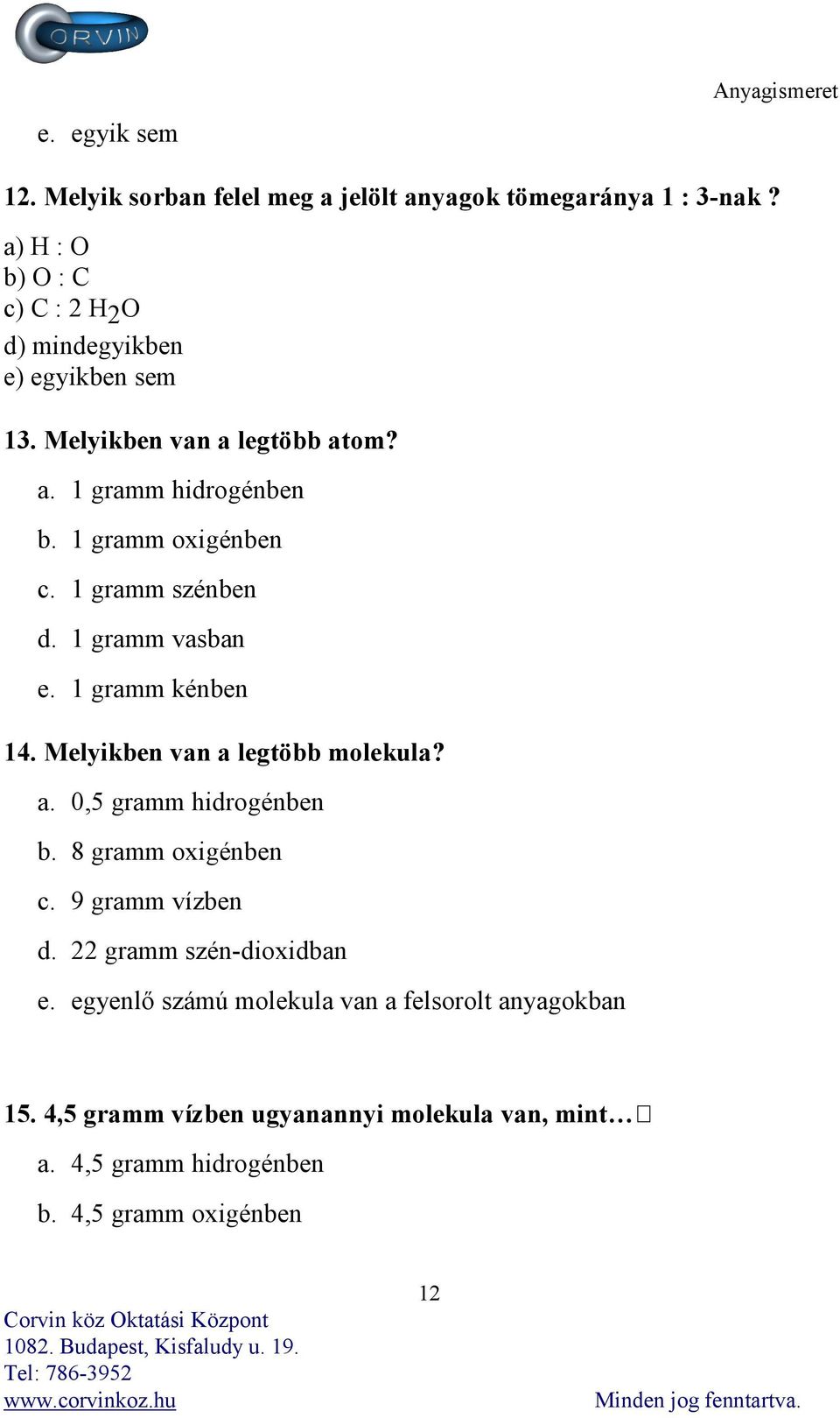 1 gramm szénben d. 1 gramm vasban e. 1 gramm kénben 14. Melyikben van a legtöbb molekula? a. 0,5 gramm hidrogénben b. 8 gramm oxigénben c.