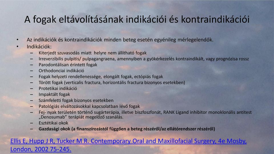 fogak Orthodonciai indikáció Fogak helyzeti rendellenessége, elongált fogak, ectópiás fogak Törött fogak (verticalis fractura, horizontális fractura bizonyos esetekben) Protetikai indikáció Impaktált