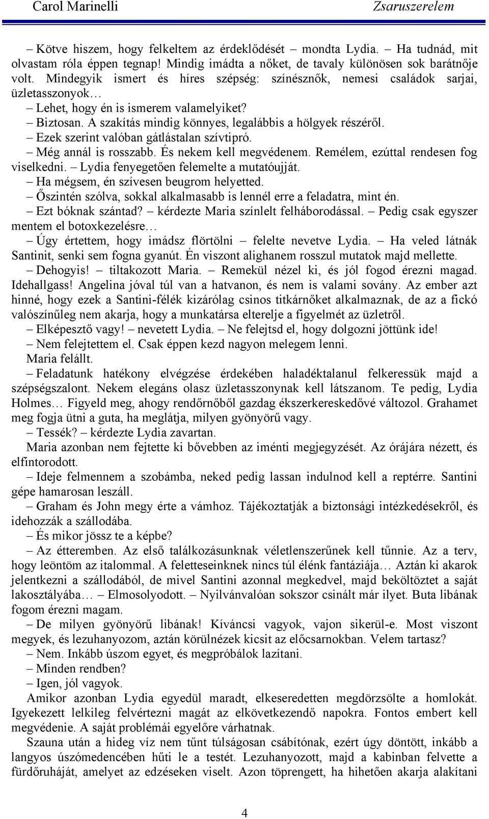 Ezek szerint valóban gátlástalan szívtipró. Még annál is rosszabb. És nekem kell megvédenem. Remélem, ezúttal rendesen fog viselkedni. Lydia fenyegetően felemelte a mutatóujját.