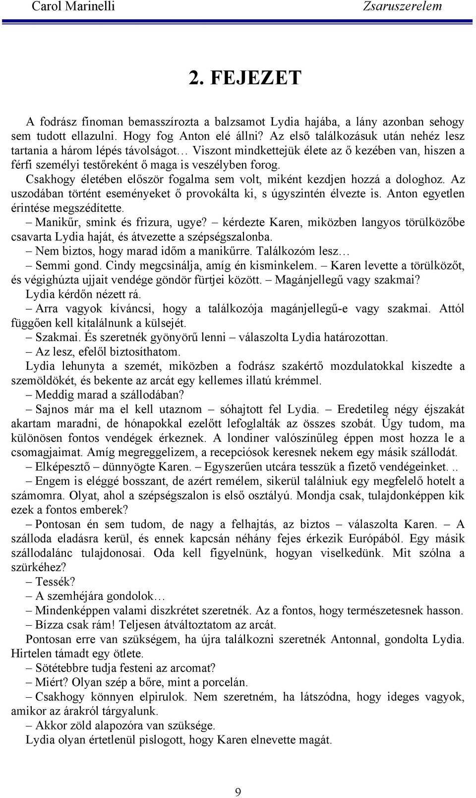 Csakhogy életében először fogalma sem volt, miként kezdjen hozzá a dologhoz. Az uszodában történt eseményeket ő provokálta ki, s úgyszintén élvezte is. Anton egyetlen érintése megszédítette.