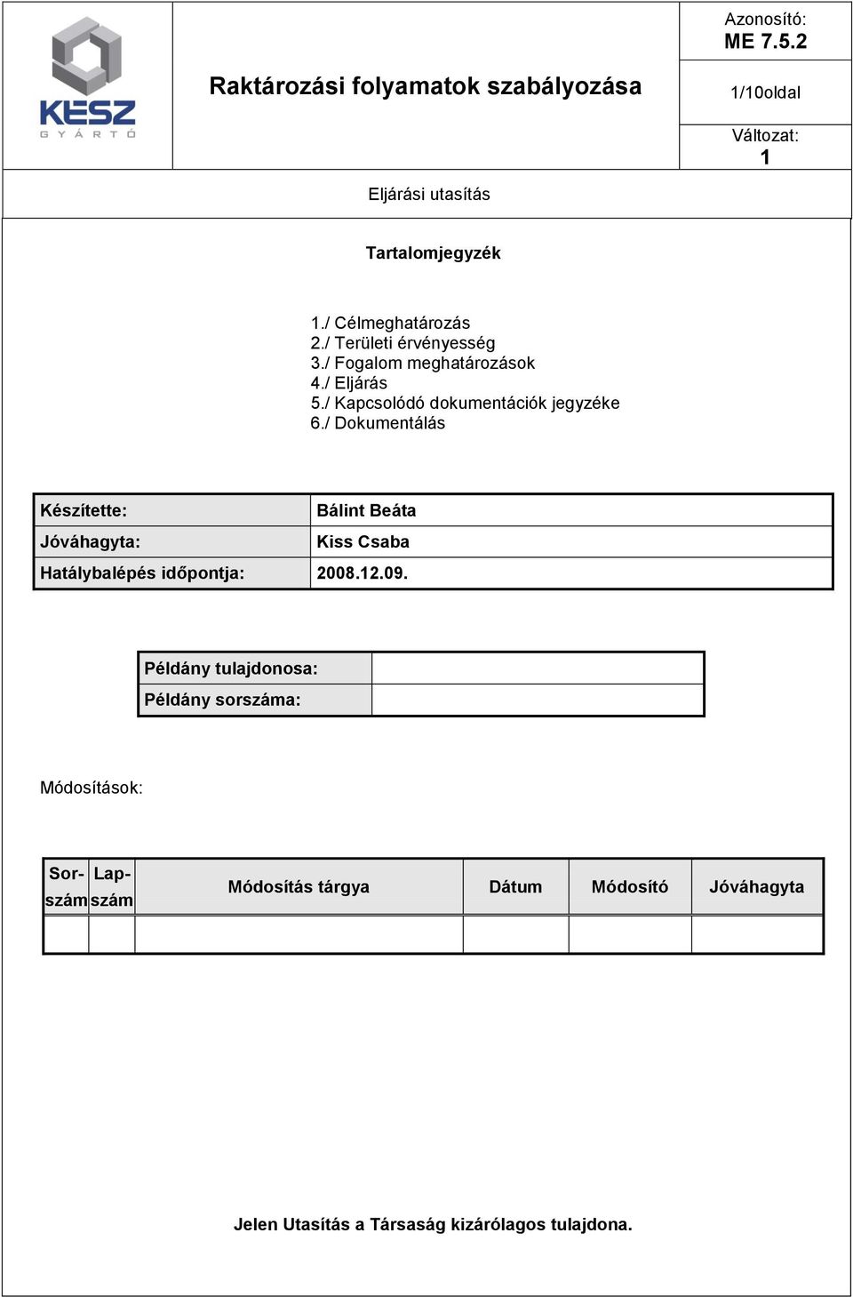 / Dokumentálás Készítette: Bálint Beáta Jóváhagyta: Kiss Csaba Hatálybalépés időpontja: 2008.2.09.