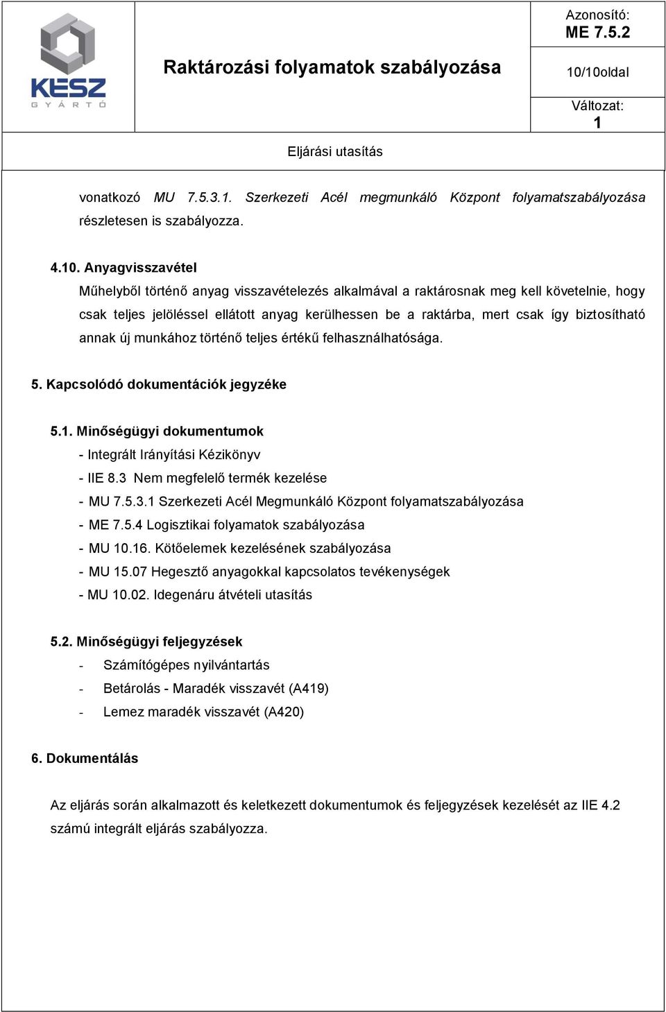 Kapcsolódó dokumentációk jegyzéke 5.. Minőségügyi dokumentumok - Integrált Irányítási Kézikönyv - IIE 8.3 Nem megfelelő termék kezelése - MU 7.5.3. Szerkezeti Acél Megmunkáló Központ folyamatszabályozása - ME 7.