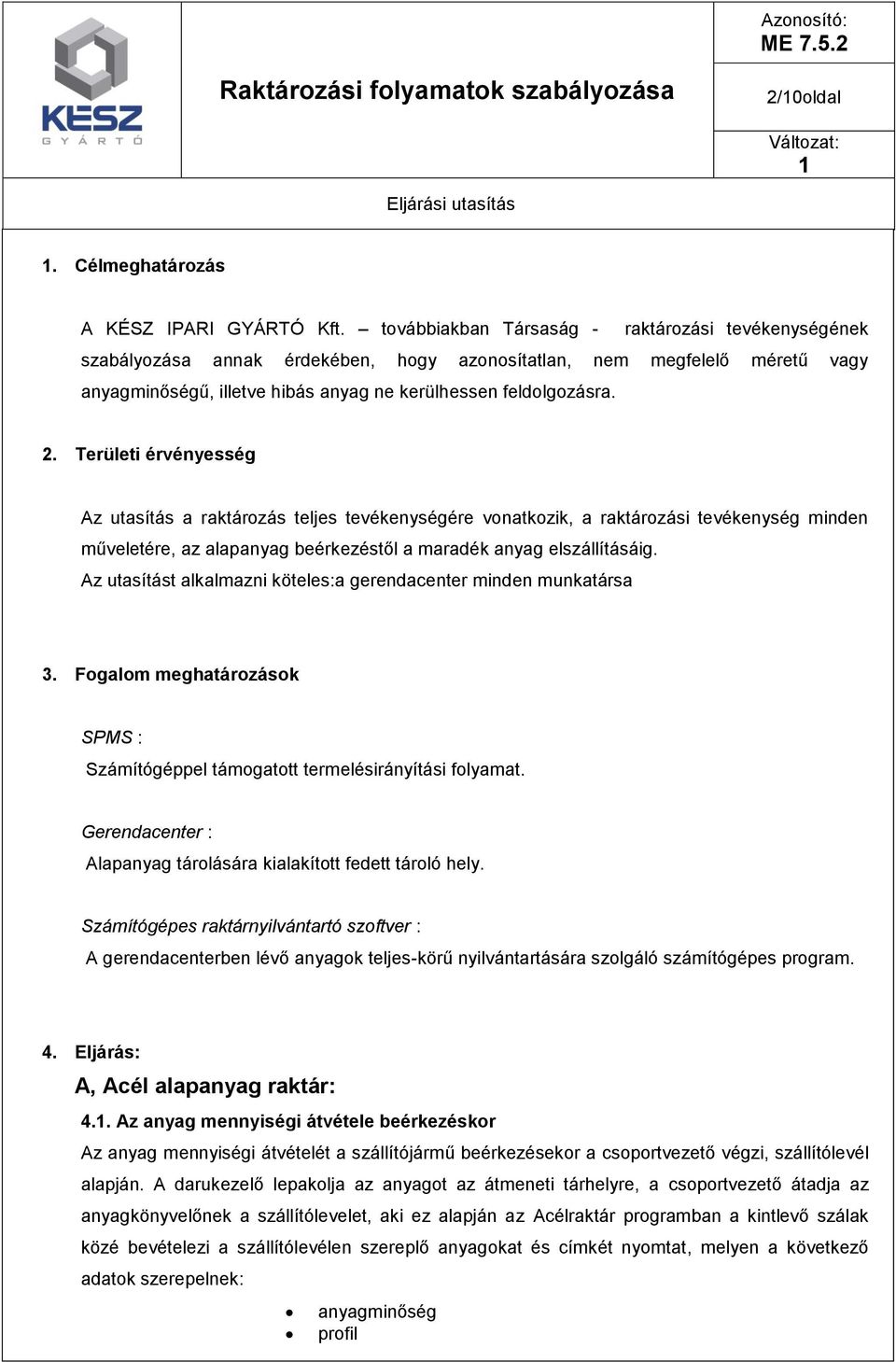 Területi érvényesség Az utasítás a raktározás teljes tevékenységére vonatkozik, a raktározási tevékenység minden műveletére, az alapanyag beérkezéstől a maradék anyag elszállításáig.