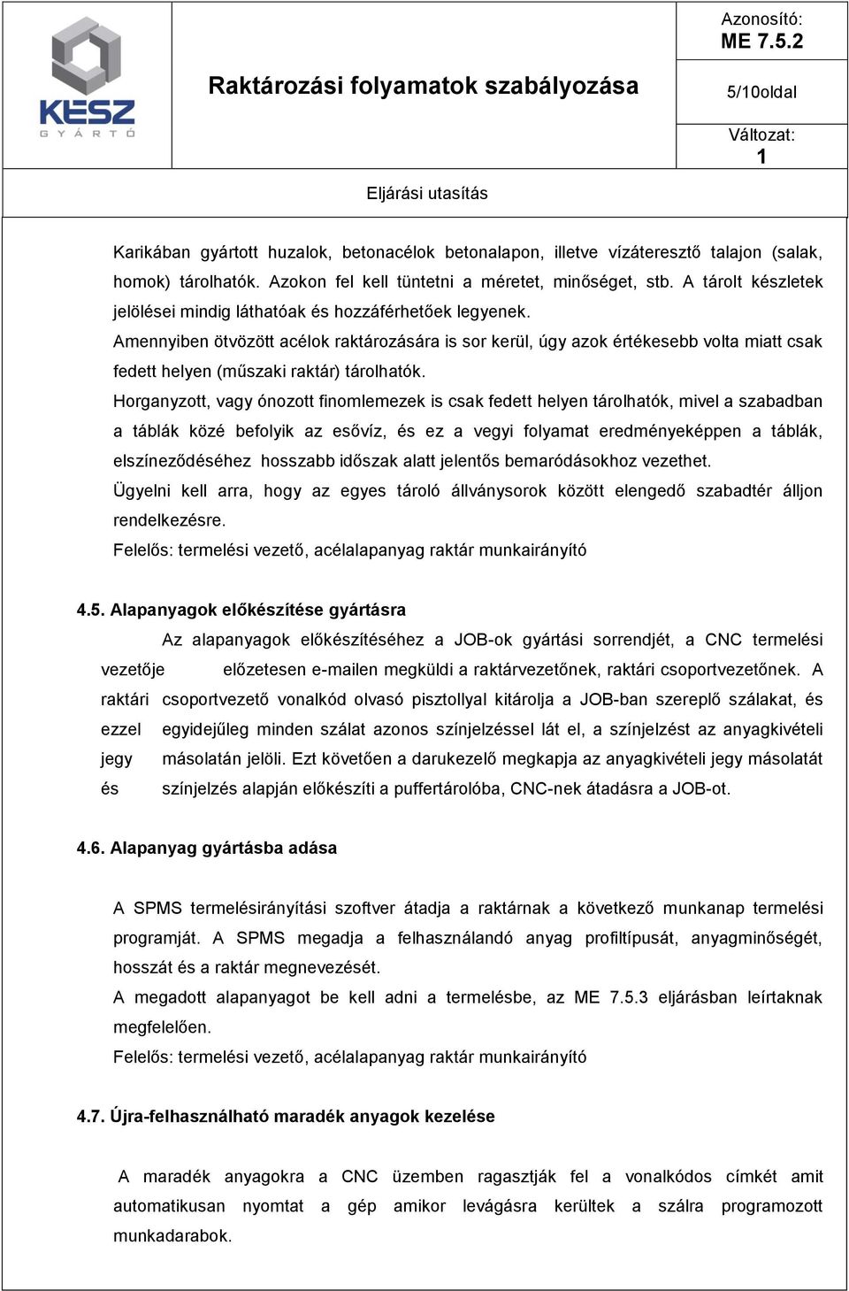 Amennyiben ötvözött acélok raktározására is sor kerül, úgy azok értékesebb volta miatt csak fedett helyen (műszaki raktár) tárolhatók.