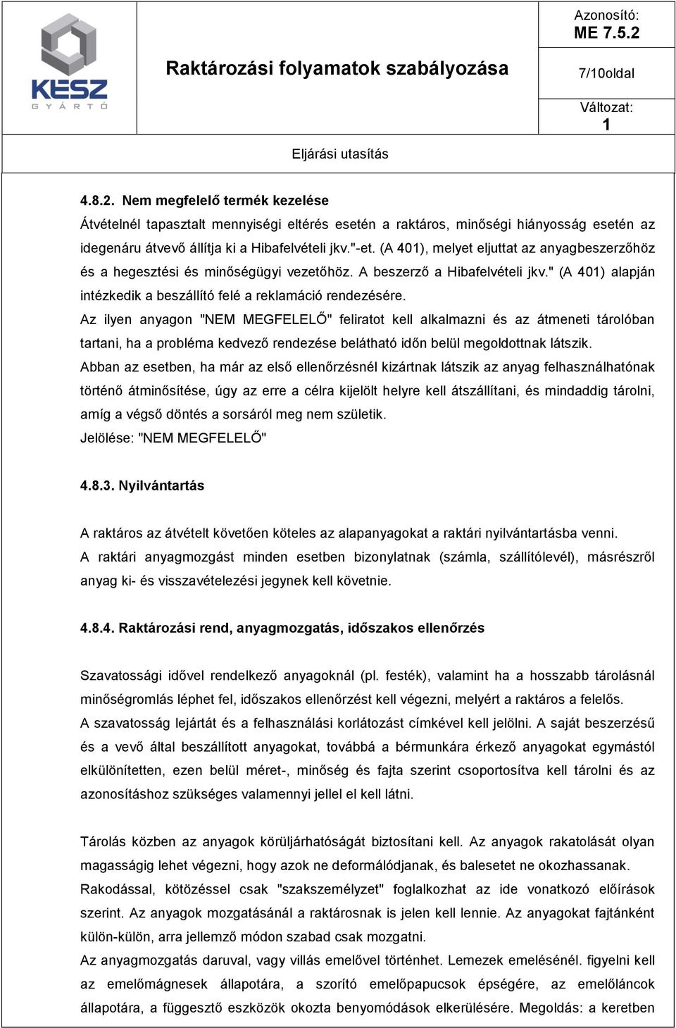 Az ilyen anyagon "NEM MEGFELELŐ" feliratot kell alkalmazni és az átmeneti tárolóban tartani, ha a probléma kedvező rendezése belátható időn belül megoldottnak látszik.